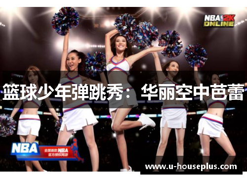 篮球少年弹跳秀：华丽空中芭蕾